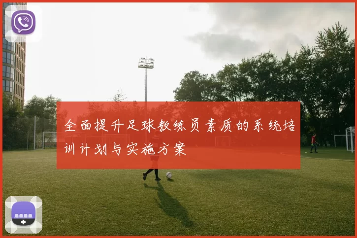 全面提升足球教练员素质的系统培训计划与实施方案